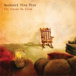 Backyard Tire Fire - "The Places We Lived"